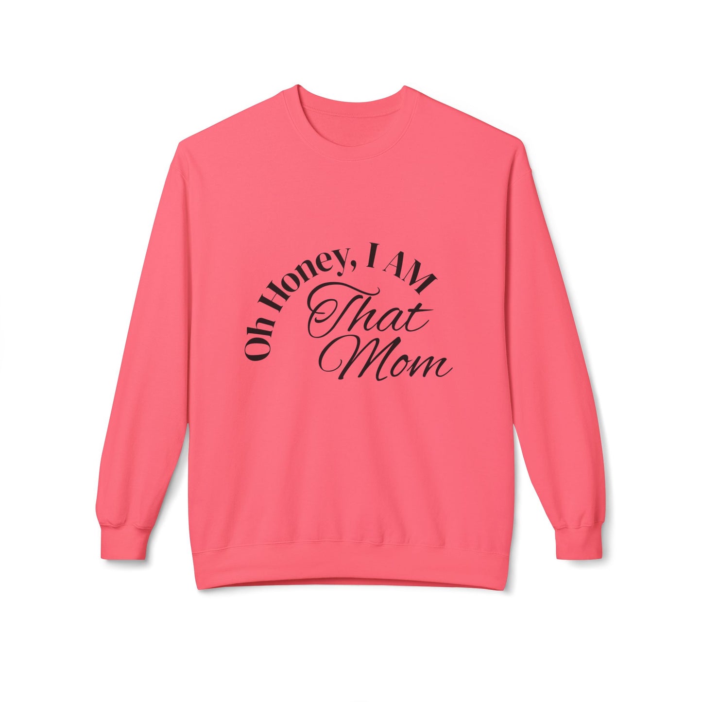 Oh Honey, I AM That Mom Sweatshirt