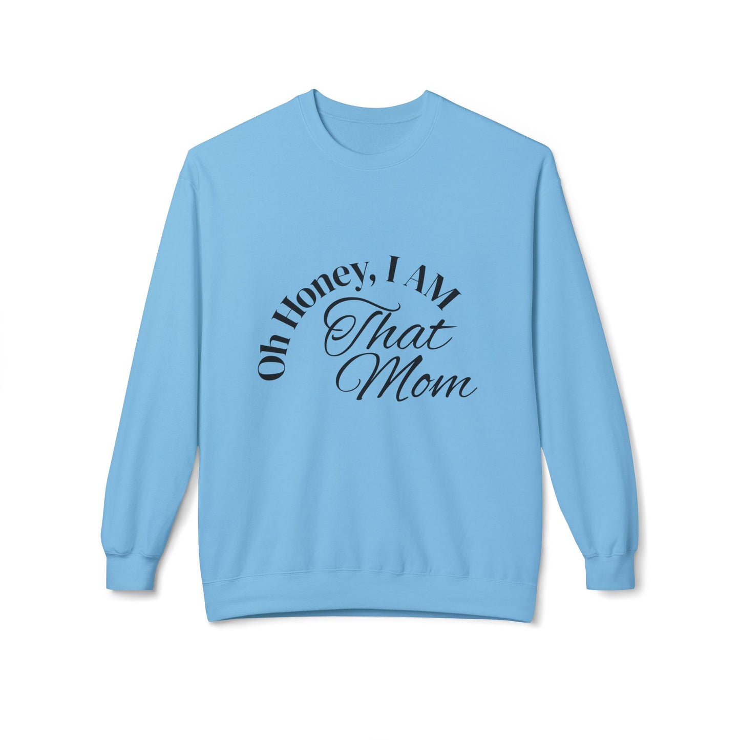 Oh Honey, I AM That Mom Sweatshirt