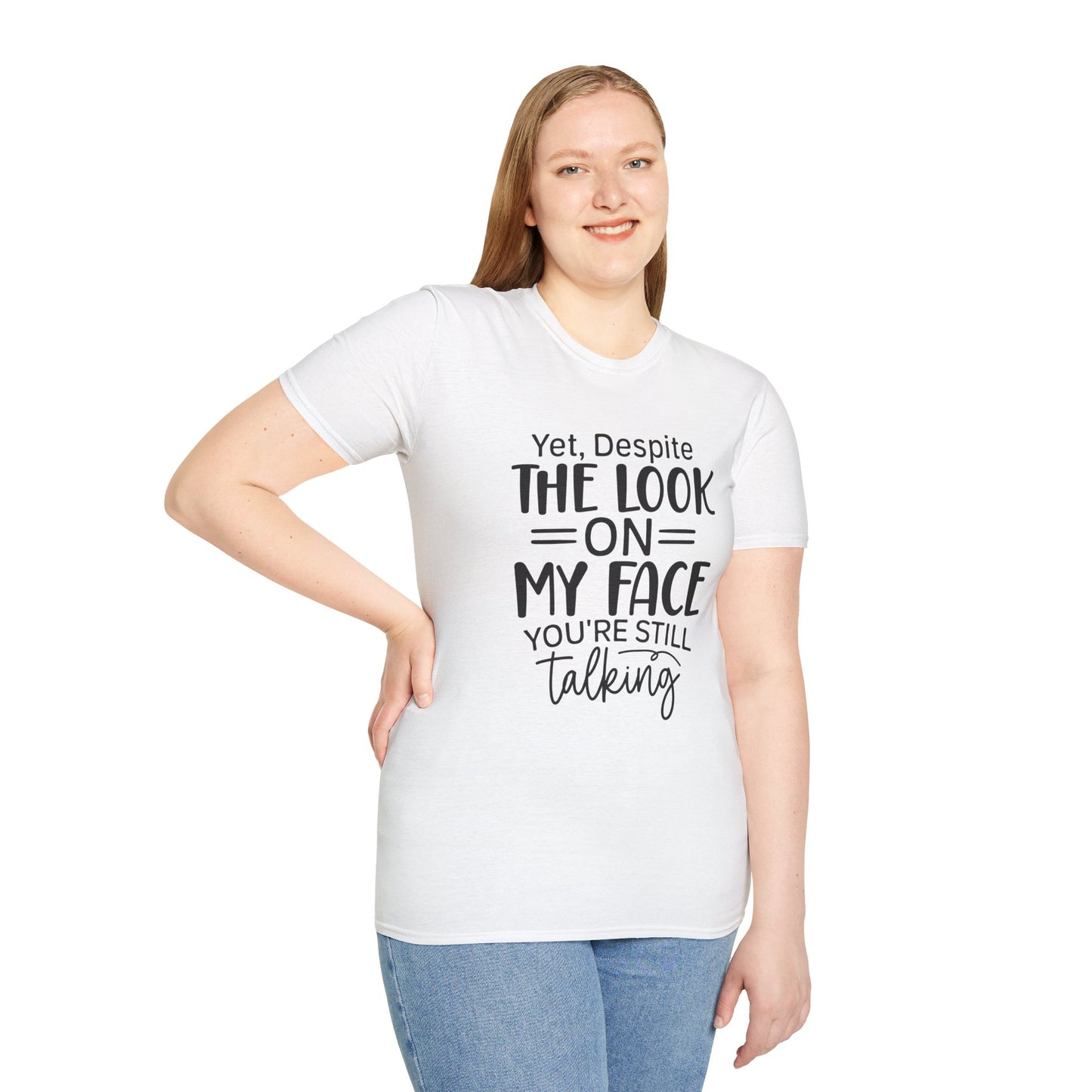 Yet Despite the Look on My Face, You're Still Talking Tee