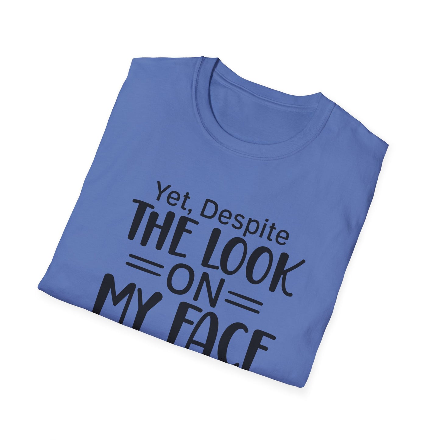 Yet Despite the Look on My Face, You're Still Talking Tee