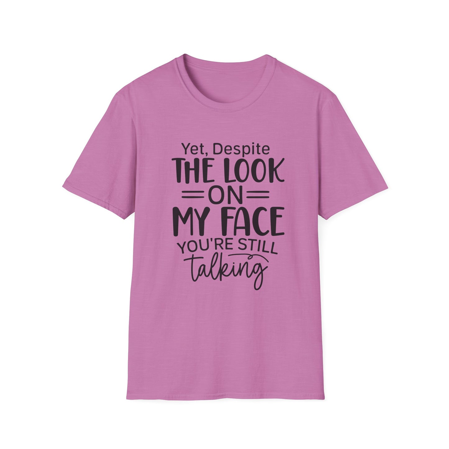 Yet Despite the Look on My Face, You're Still Talking Tee