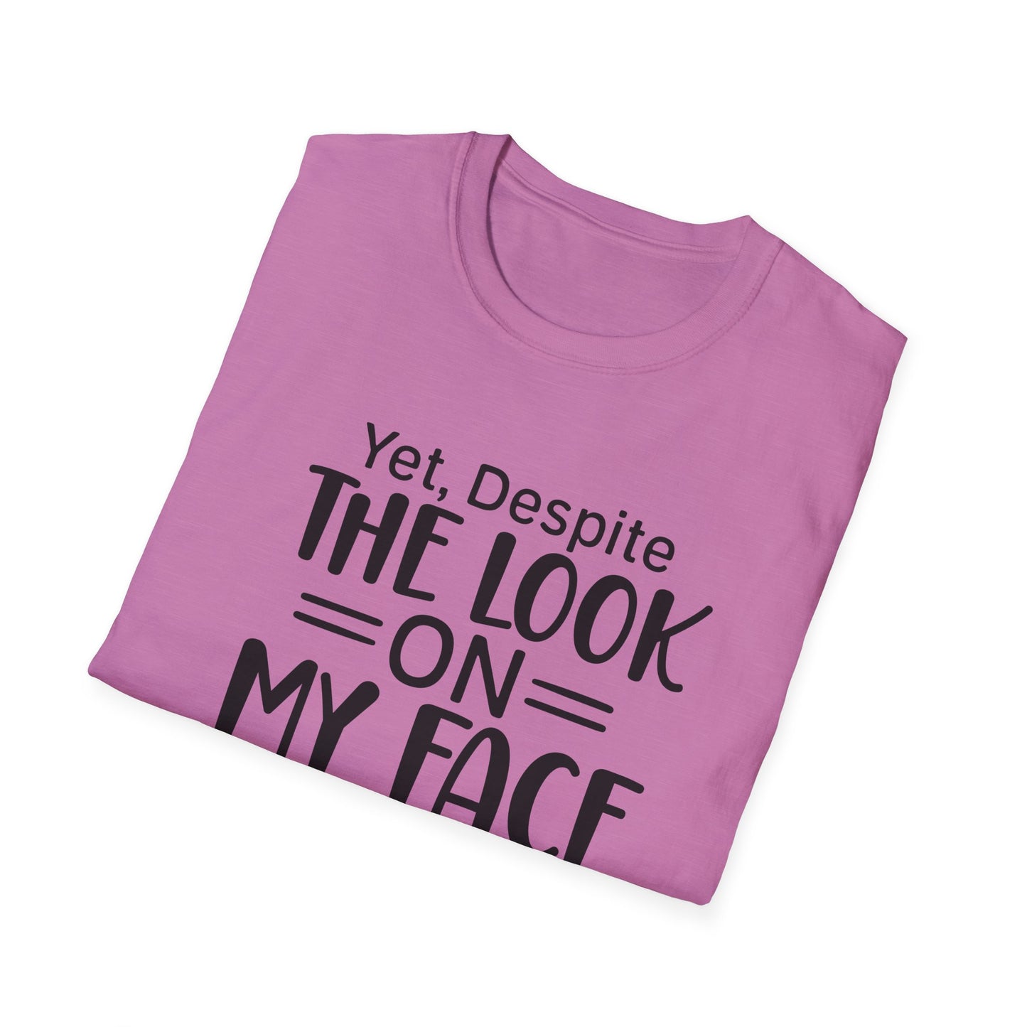 Yet Despite the Look on My Face, You're Still Talking Tee