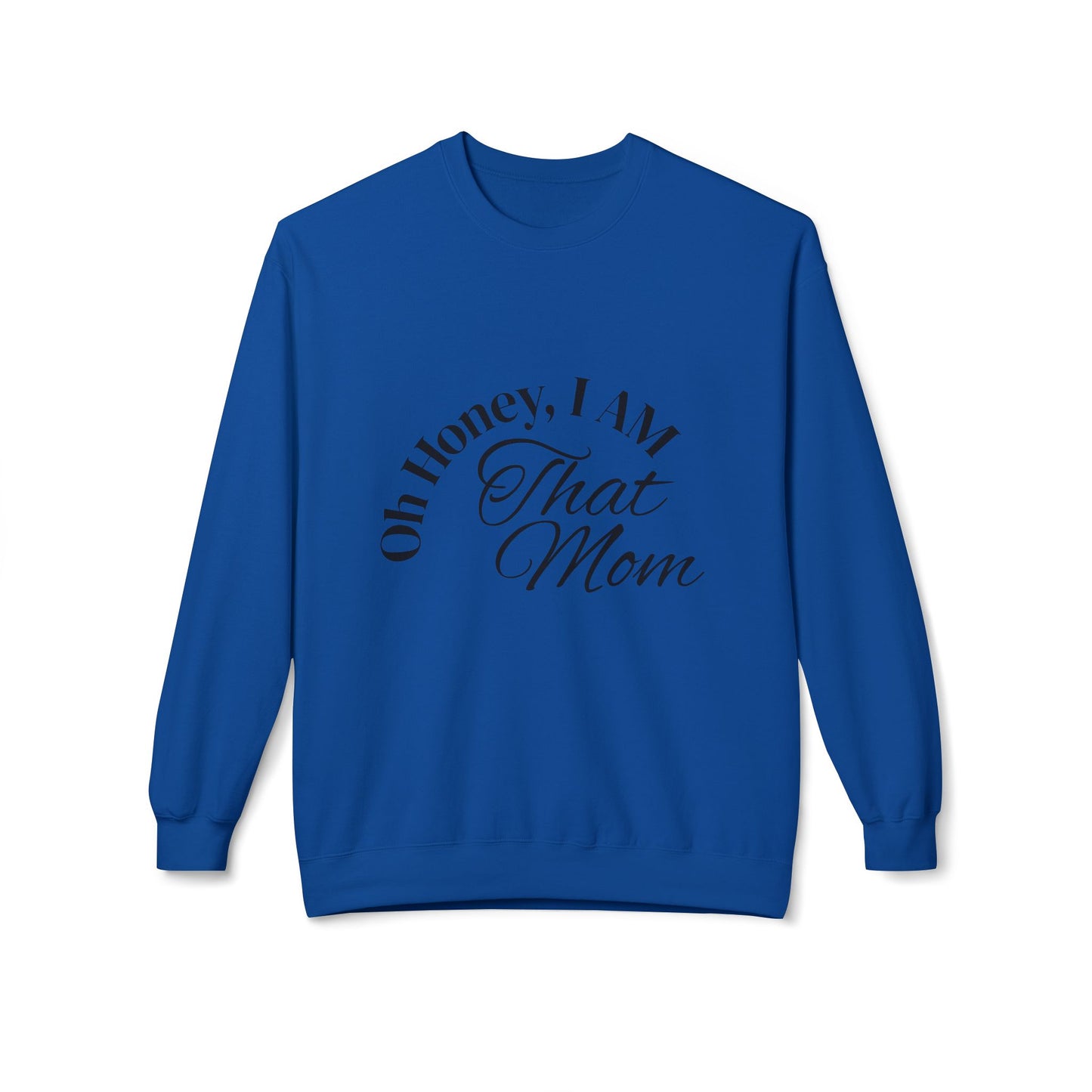 Oh Honey, I AM That Mom Sweatshirt