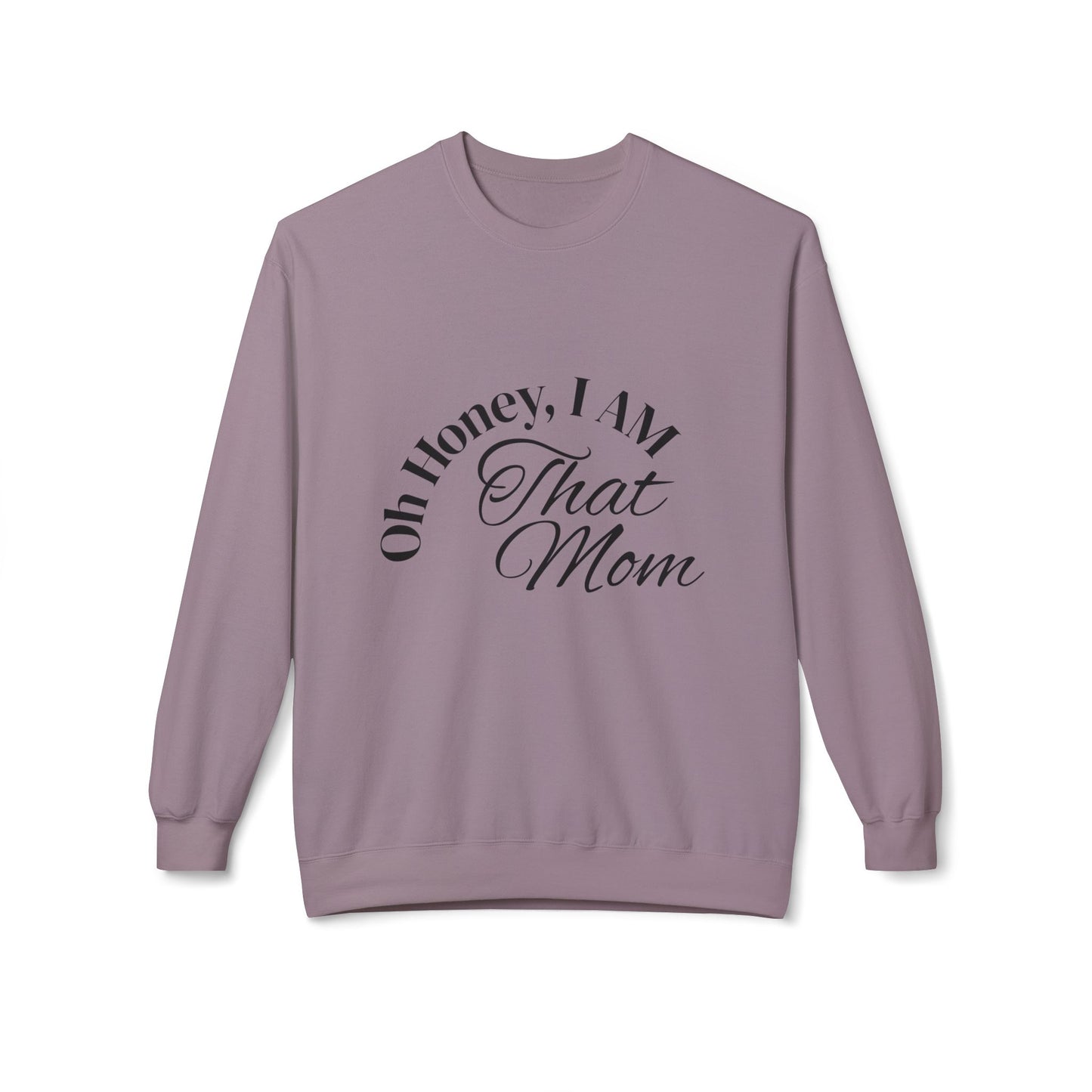 Oh Honey, I AM That Mom Sweatshirt