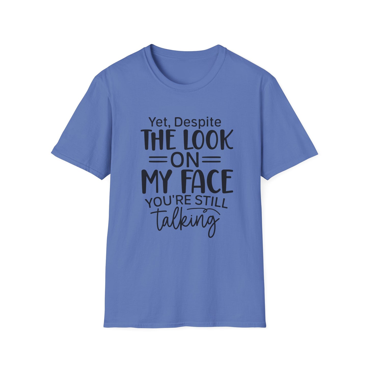Yet Despite the Look on My Face, You're Still Talking Tee