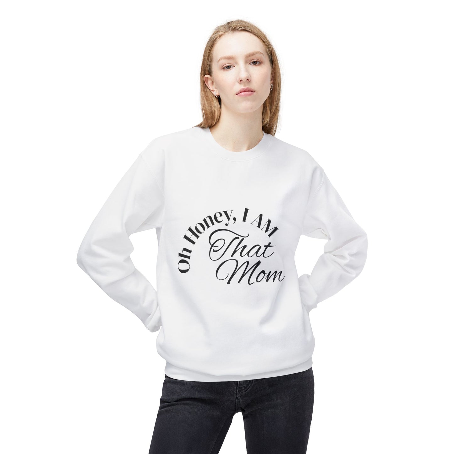 Oh Honey, I AM That Mom Sweatshirt
