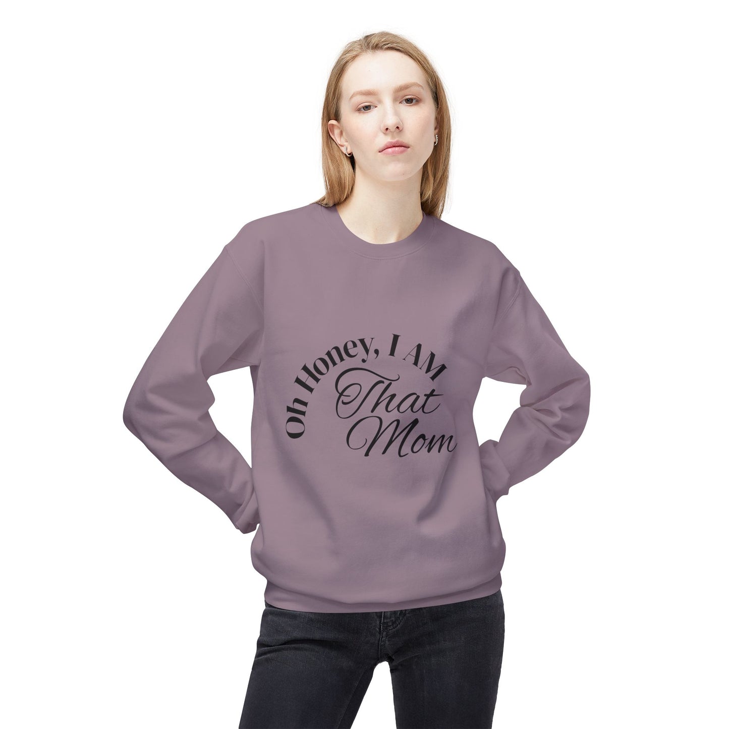 Oh Honey, I AM That Mom Sweatshirt
