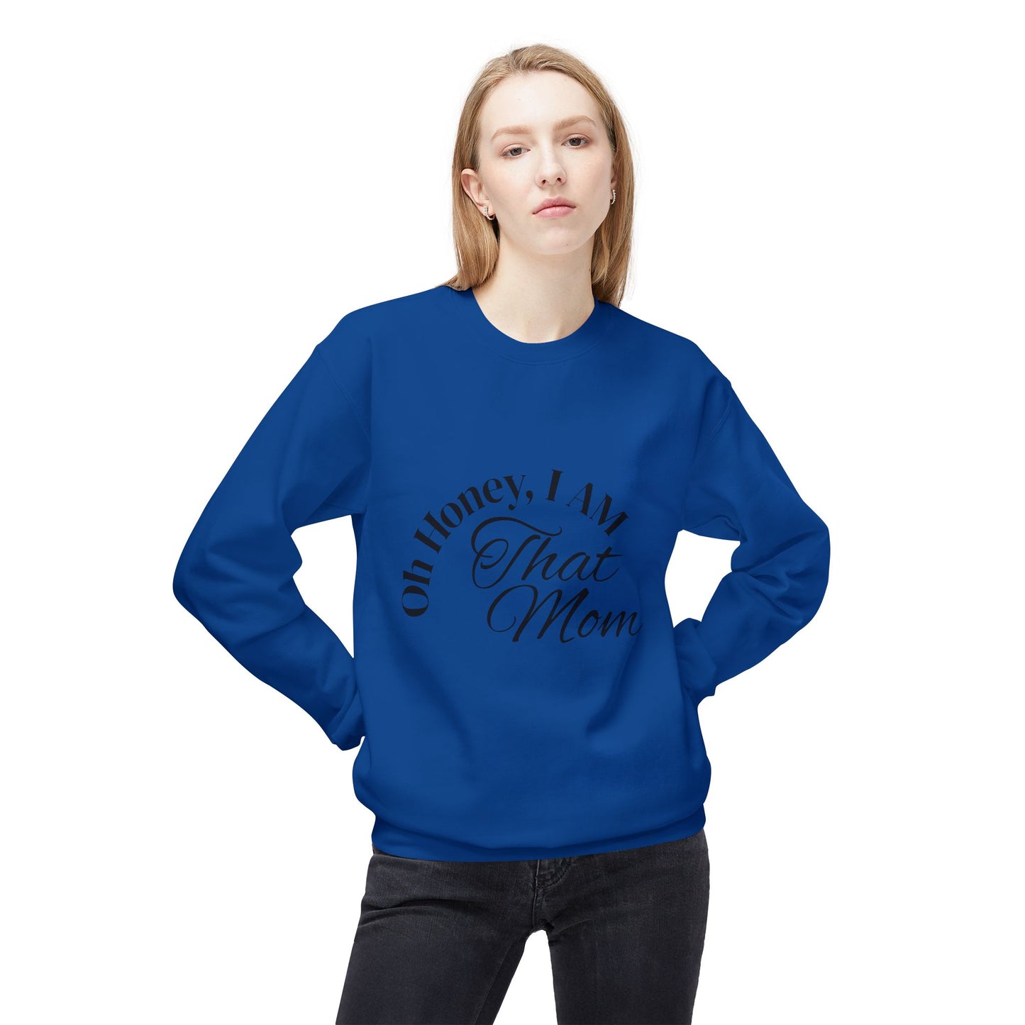 Oh Honey, I AM That Mom Sweatshirt