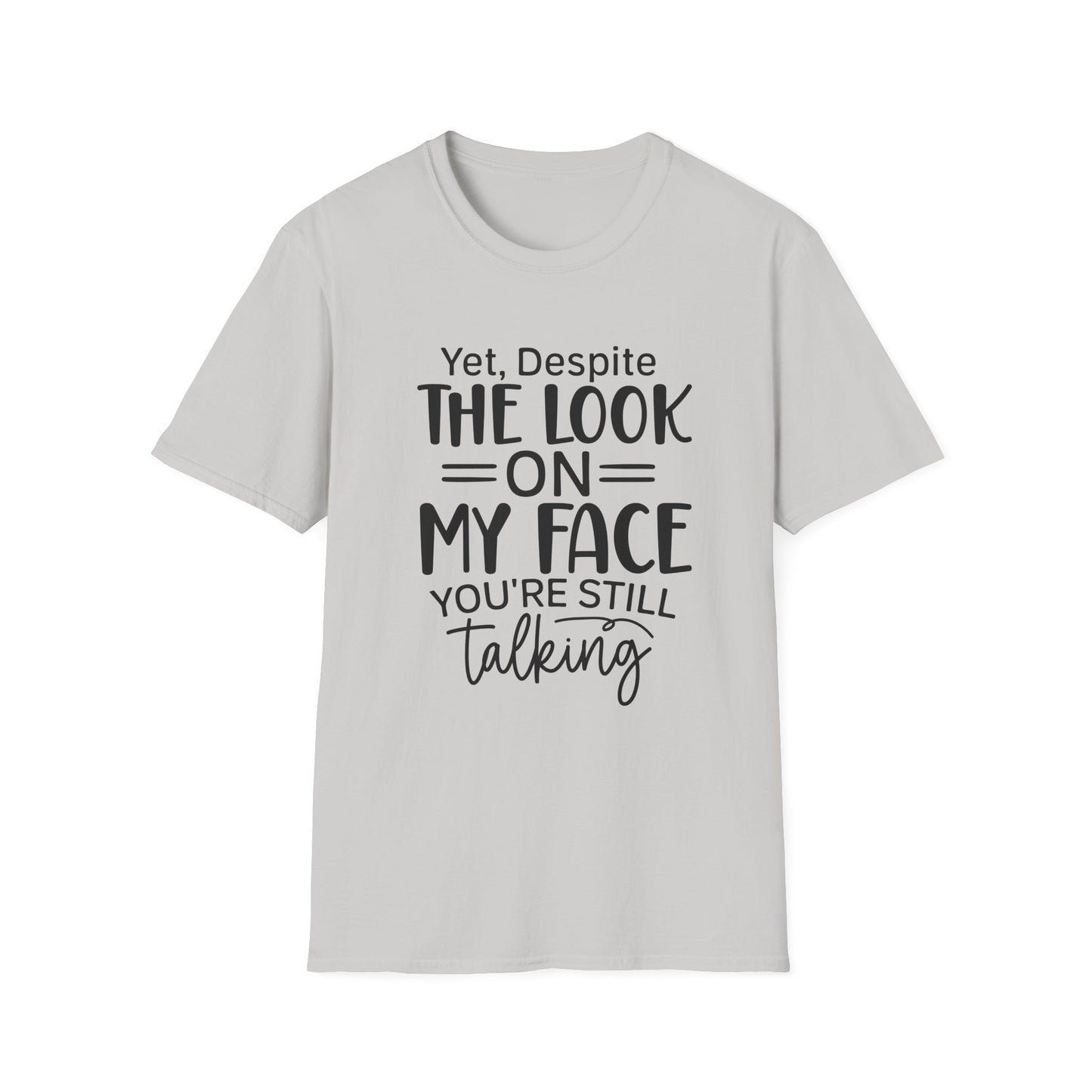 Yet Despite the Look on My Face, You're Still Talking  Tee