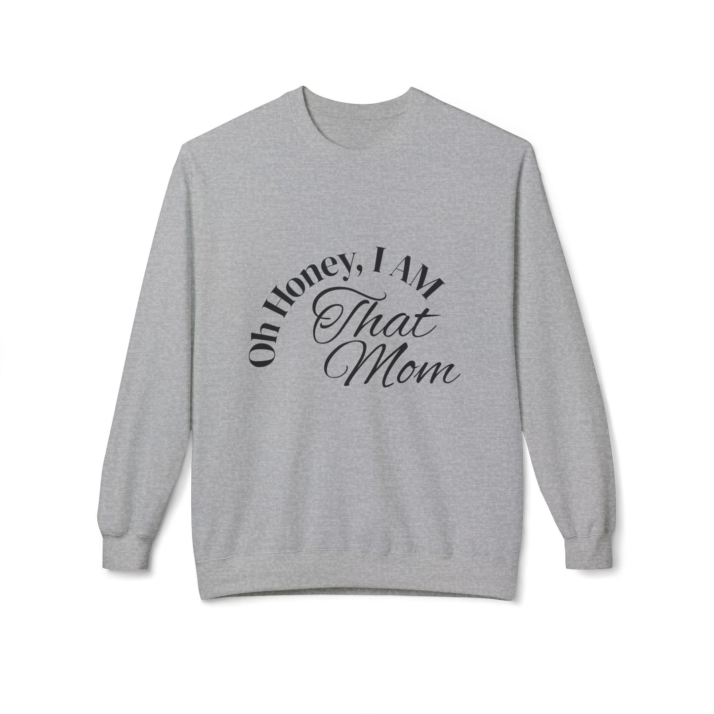 Oh Honey, I AM That Mom Sweatshirt