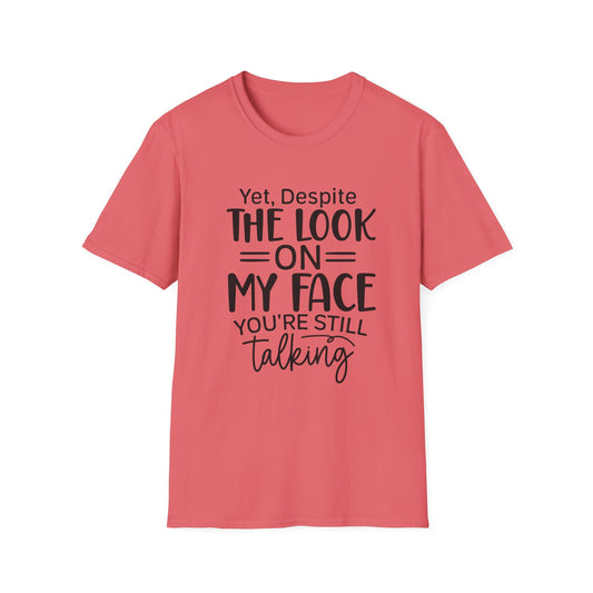 Yet Despite the Look on My Face, You're Still Talking  Tee