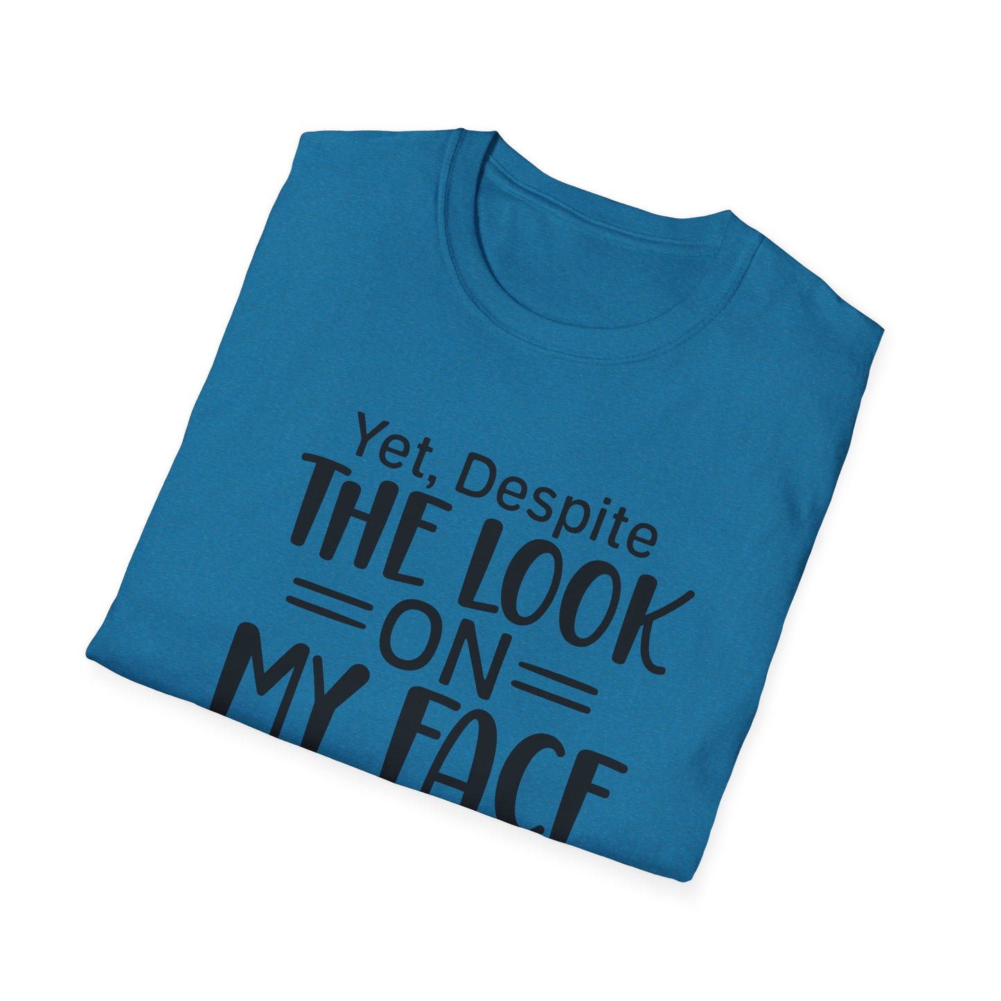 Yet Despite the Look on My Face, You're Still Talking  Tee