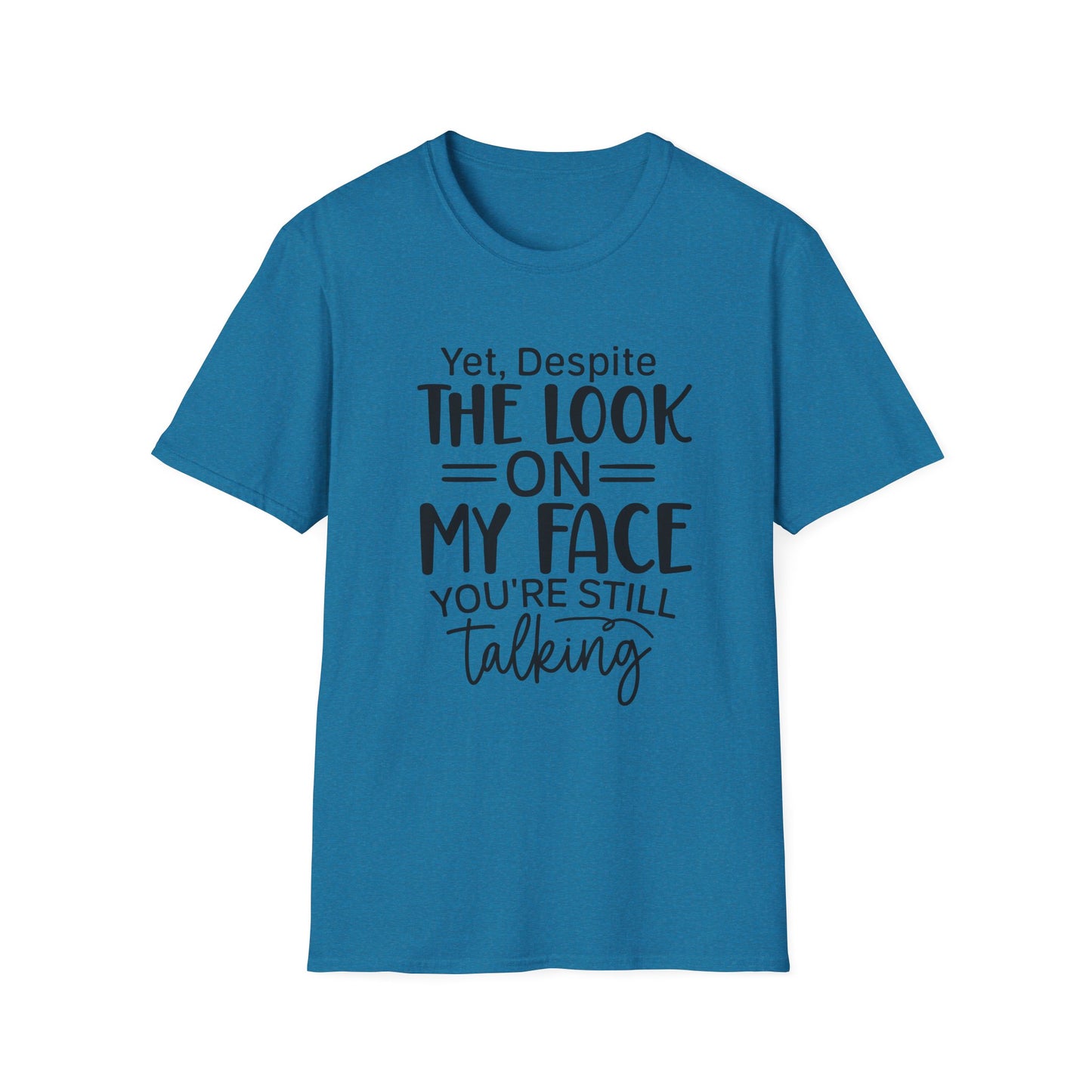 Yet Despite the Look on My Face, You're Still Talking  Tee
