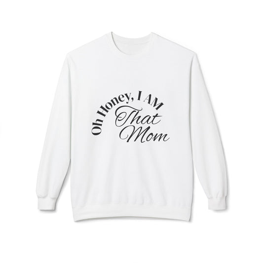 Oh Honey, I AM That Mom Sweatshirt